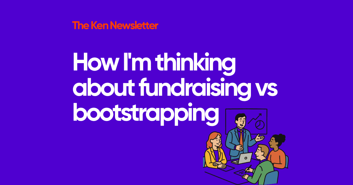 How I'm thinking about fundraising vs bootstrapping